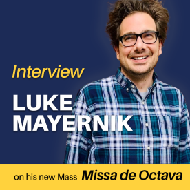 Interview: Luke Mayernik on his new concert mass Missa de Octava