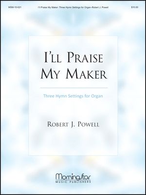 I'll Praise My Maker Three Hymn Settings for Organ