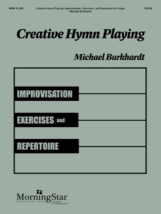 Creative Hymn Playing: Improvisation, Exercises, and Repertoire