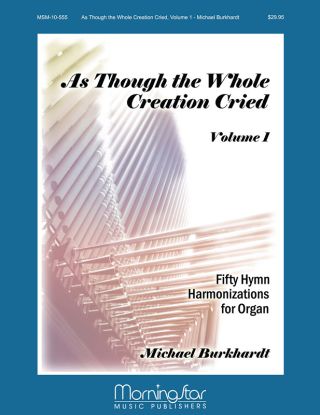As Though the Whole Creation Cried 50 Hymn Harmonizations for Organ Volume 1