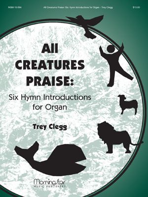 All Creatures Praise Six Hymn Introductions for Organ