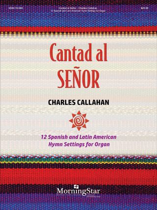 Cantad al Señor: 12 Spanish and Latin American Hymn Settings for Organ