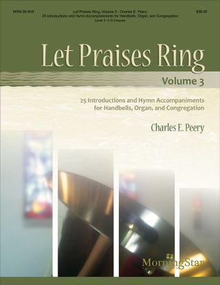 Let Praises Ring: 25 Introductions and Hymn Accompaniments for Handbells, Organ, and Congregation, Volume 3