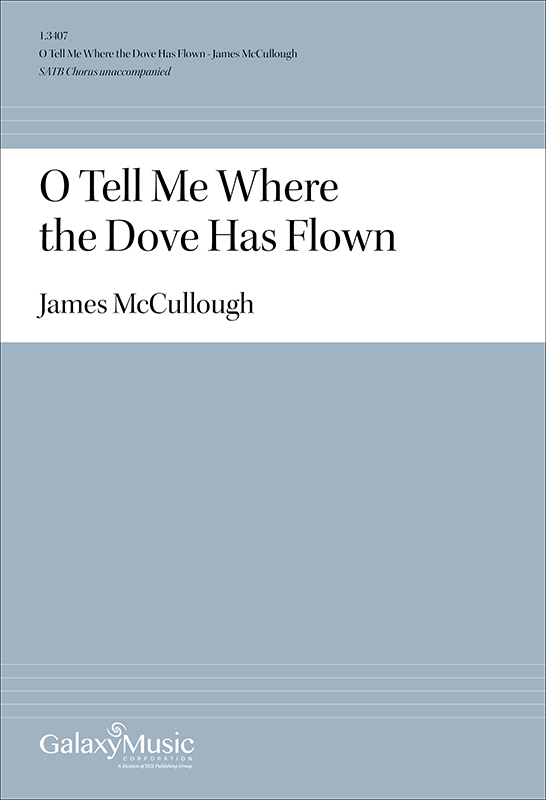 O Tell Me Where the Dove Has Flown : SATB : James McCullough : Sheet Music : 1.3407