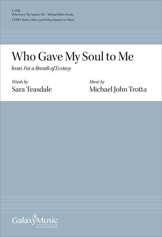 Who Gave My Soul to Me from For a Breath of Ecstasy : TTBB : Michael John Trotta : 1.3526