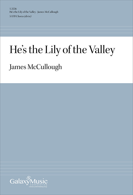 He's the Lily of the Valley : SATB divisi : James McCullough : James McCullough : 1.3556