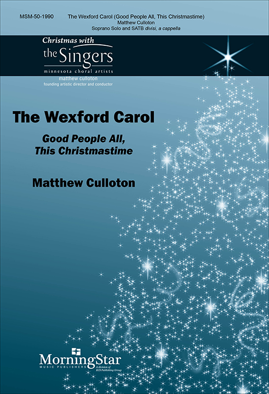 The Wexford Carol: Good People All, This Christmastime : SATB divisi : Matthew Culloton : Sheet Music : 50-1990
