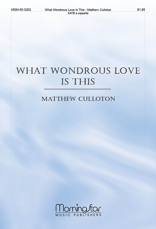 What Wondrous Love Is This : SATB : Matthew Culloton : Sheet Music : 50-3202
