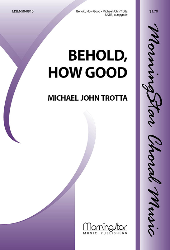 Behold, How Good : SATB : Michael John Trotta : 50-6810