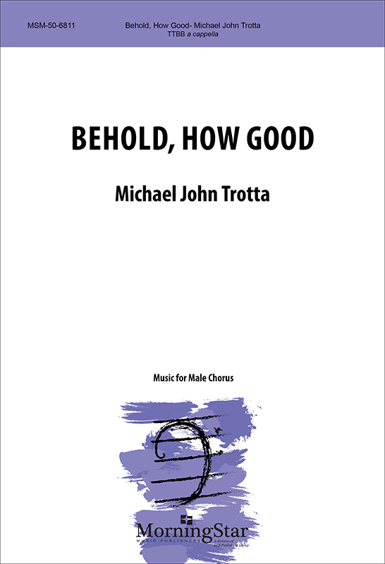 Behold, How Good : TTBB : Michael John Trotta : Michael John Trotta : Sheet Music : 50-6811