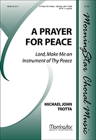 A Prayer for Peace Lord, Make Me an Instrument of Thy Peace : SATB : Michael John Trotta : Songbook : 50-8511