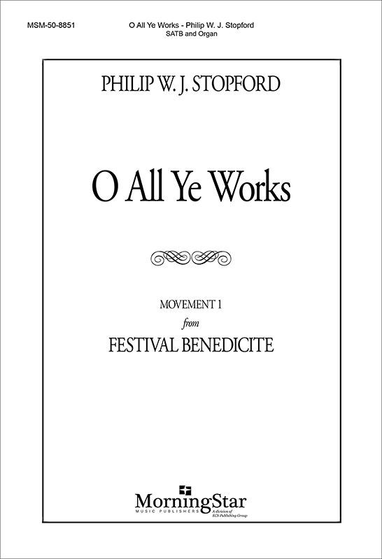 O All Ye Works (Mvt 1 from Festival Benedicite) : SATB : Philip Stopford : Sheet Music : 50-8851