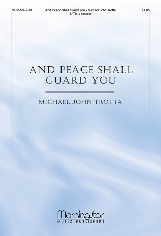 And Peace Shall Guard You : SATB : Michael John Trotta : 50-9213