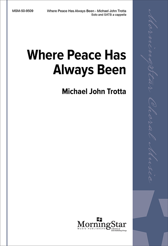 Where Peace Has Always Been : SATB : Michael John Trotta : 50-9509