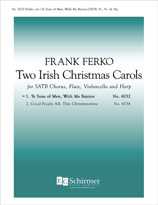 Two Irish Christmas Carols: 1. Ye Sons of Men, With Me Rejoice : SATB : Frank Ferko : Sheet Music : 6032