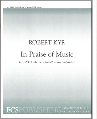 In Praise of Music : SATB divisi : Robert Kyr : 6996