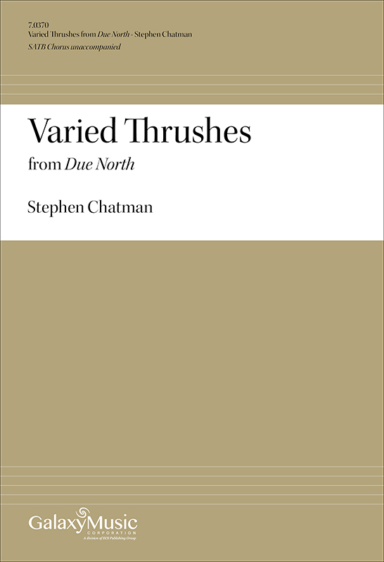 Due North: 4. Varied Thrushes : SATB : Stephen Chatman : Sheet Music : 7.0370