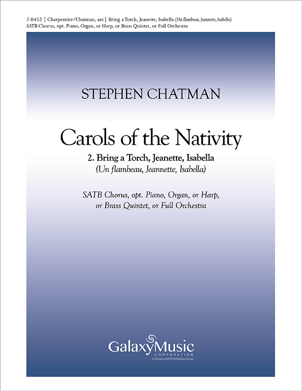 Carols of the Nativity: 2. Bring a Torch, Jeannette, Isabella (Un Flambeau) : SATB : Stephen Chatman : Sheet Music : 7.0452