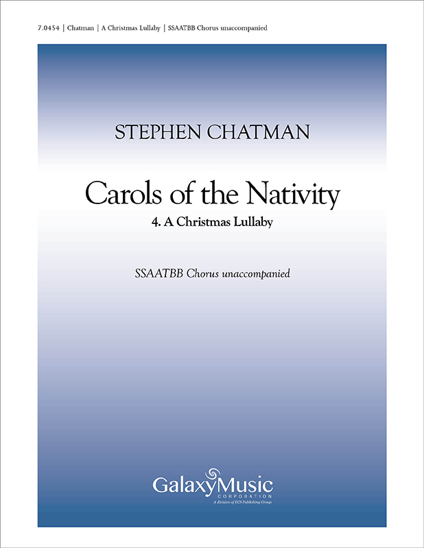 Carols of the Nativity: 4. A Christmas Lullaby : SSAATBB : Stephen Chatman : 7.0454