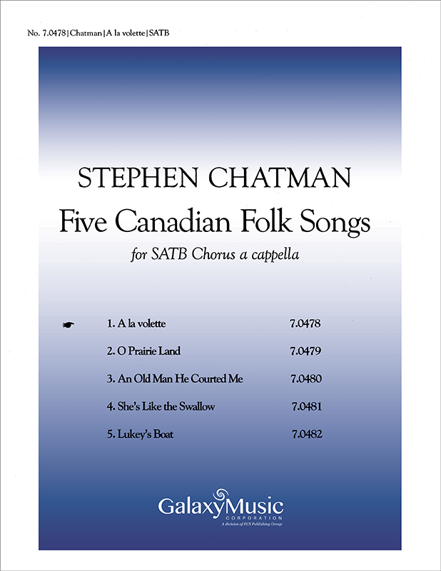 Five Canadian Folk-Songs: 1. A la volette : SATB : Stephen Chatman : Sheet Music : 7.0478