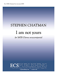I am not yours : SATB : Stephen Chatman : Stephen Chatman : Sheet Music : 7.0582