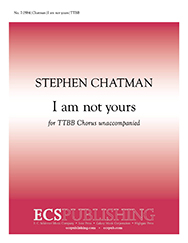 I am not yours : TTBB : Stephen Chatman : Stephen Chatman : Sheet Music : 7.0584