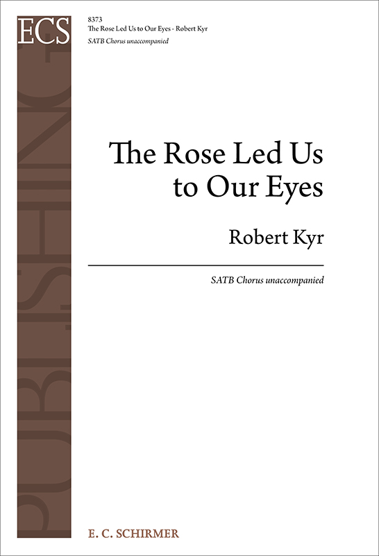 The Rose Led Us to Our Eyes : SATB : Robert Kyr : 8373