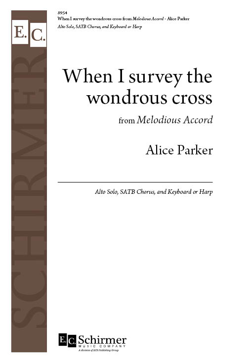 When I survey the wondrous cross: from Melodious Accord : SATB : Alice Parker : Alice Parker : Sheet Music : 8954