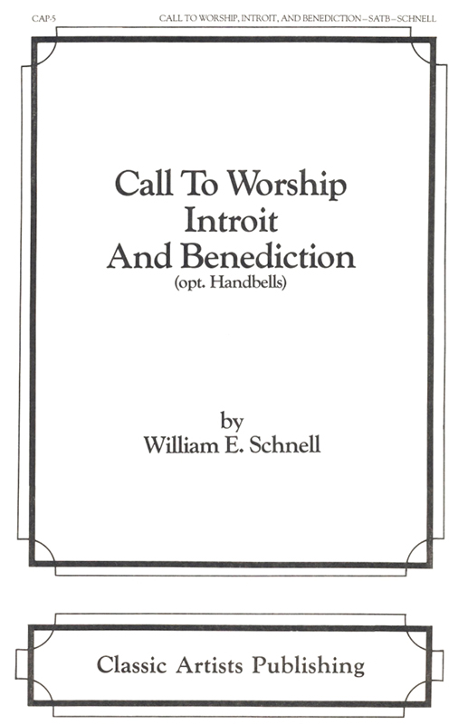 Call to Worship, Introit & Benediction : SATB : William Schnell : William Schnell : Sheet Music : CAP-05